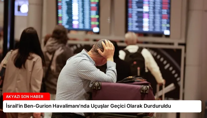 İsrail’in Ben-Gurion Havalimanı’nda Uçuşlar Geçici Olarak Durduruldu