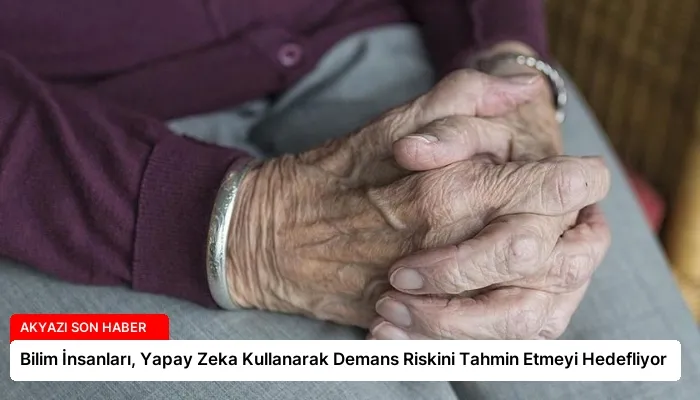 Bilim İnsanları, Yapay Zeka Kullanarak Demans Riskini Tahmin Etmeyi Hedefliyor