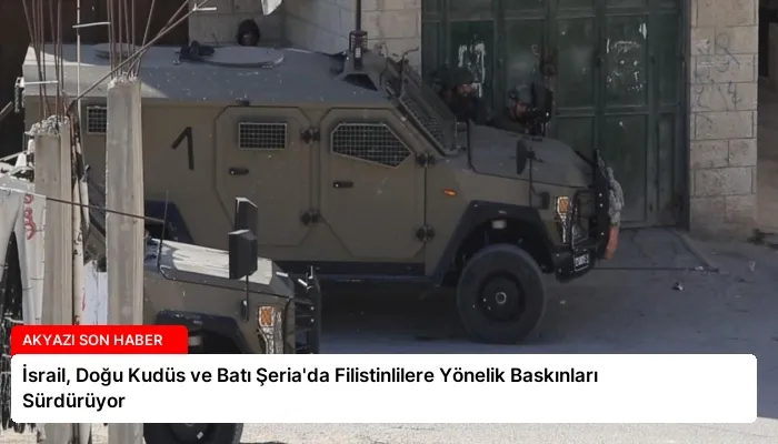 İsrail, Doğu Kudüs ve Batı Şeria’da Filistinlilere Yönelik Baskınları Sürdürüyor