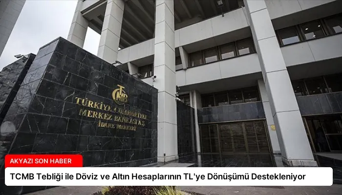 TCMB Tebliği ile Döviz ve Altın Hesaplarının TL’ye Dönüşümü Destekleniyor
