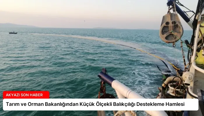 Tarım ve Orman Bakanlığından Küçük Ölçekli Balıkçılığı Destekleme Hamlesi