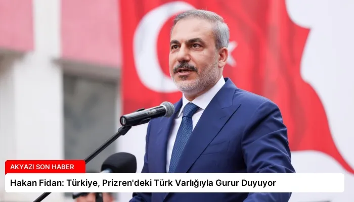 Hakan Fidan: Türkiye, Prizren’deki Türk Varlığıyla Gurur Duyuyor
