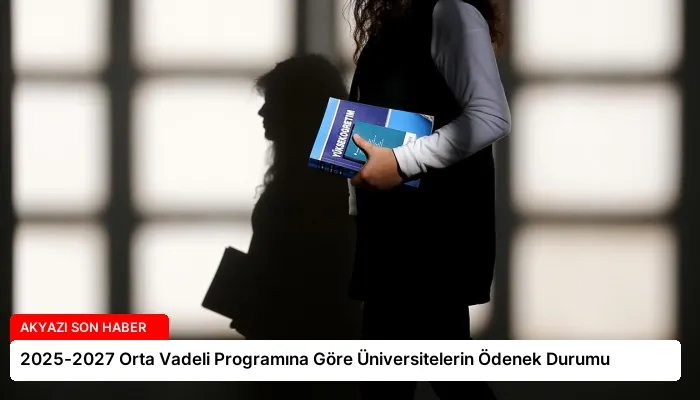 2025-2027 Orta Vadeli Programına Göre Üniversitelerin Ödenek Durumu