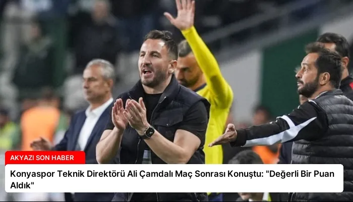 Konyaspor Teknik Direktörü Ali Çamdalı Maç Sonrası Konuştu: “Değerli Bir Puan Aldık”