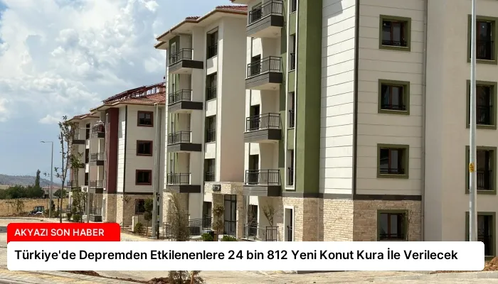 Türkiye’de Depremden Etkilenenlere 24 bin 812 Yeni Konut Kura İle Verilecek