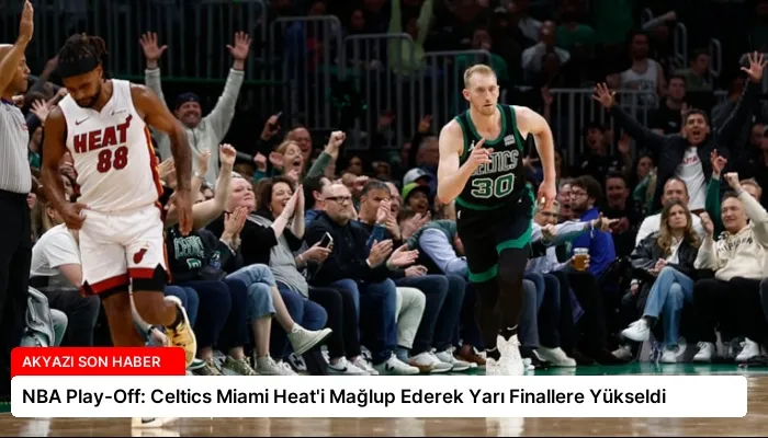 NBA Play-Off: Celtics Miami Heat’i Mağlup Ederek Yarı Finallere Yükseldi