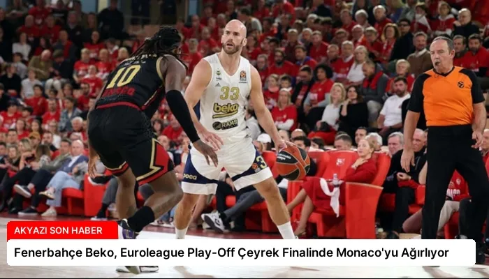 Fenerbahçe Beko, Euroleague Play-Off Çeyrek Finalinde Monaco’yu Ağırlıyor
