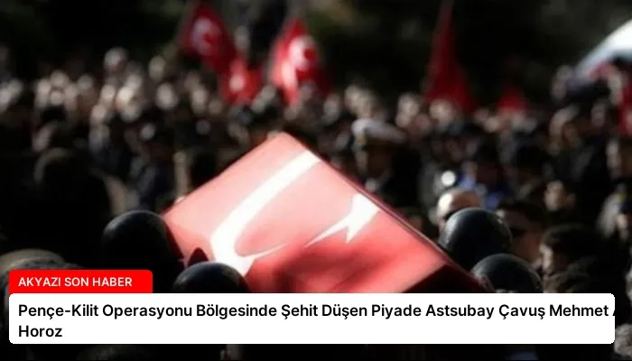 Pençe-Kilit Operasyonu Bölgesinde Şehit Düşen Piyade Astsubay Çavuş Mehmet Ali Horoz