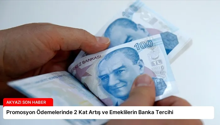 Promosyon Ödemelerinde 2 Kat Artış ve Emeklilerin Banka Tercihi