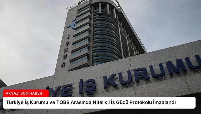 Türkiye İş Kurumu ve TOBB Arasında Nitelikli İş Gücü Protokolü İmzalandı