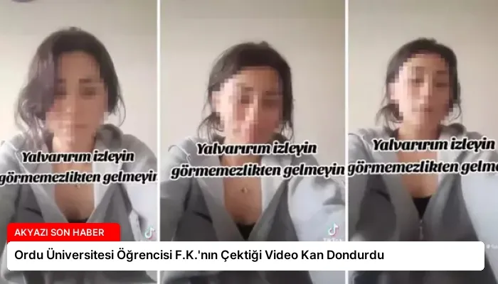 Ordu Üniversitesi Öğrencisi F.K.’nın Çektiği Video Kan Dondurdu