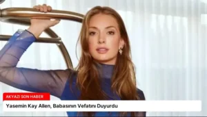Yasemin Kay Allen, Babasının Vefatını Duyurdu