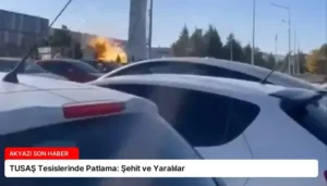 TUSAŞ Tesislerinde Patlama: Şehit ve Yaralılar