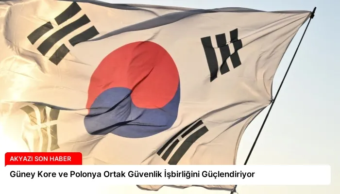 Güney Kore ve Polonya Ortak Güvenlik İşbirliğini Güçlendiriyor