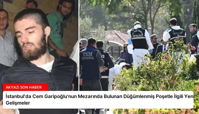 İstanbul’da Cem Garipoğlu’nun Mezarında Bulunan Düğümlenmiş Poşetle İlgili Yeni Gelişmeler