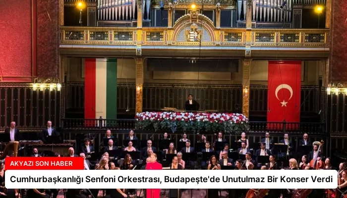 Cumhurbaşkanlığı Senfoni Orkestrası, Budapeşte’de Unutulmaz Bir Konser Verdi