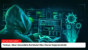Türkiye, Siber Güvenlikte Rol Model Ülke Olarak Değerlendirildi