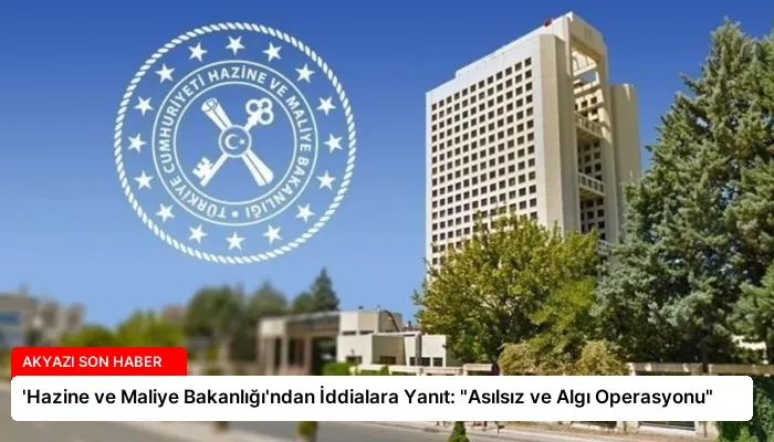 ‘Hazine ve Maliye Bakanlığı’ndan İddialara Yanıt: “Asılsız ve Algı Operasyonu”