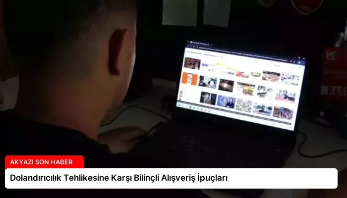 Dolandırıcılık Tehlikesine Karşı Bilinçli Alışveriş İpuçları