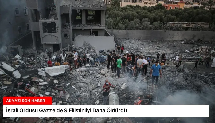 İsrail Ordusu Gazze’de 9 Filistinliyi Daha Öldürdü
