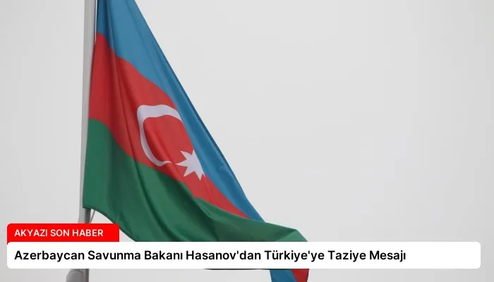 Azerbaycan Savunma Bakanı Hasanov’dan Türkiye’ye Taziye Mesajı