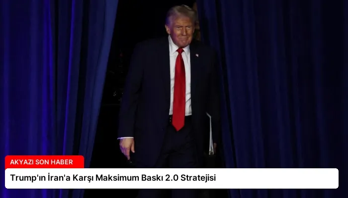 Trump’ın İran’a Karşı Maksimum Baskı 2.0 Stratejisi