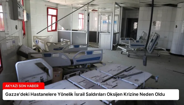 Gazze’deki Hastanelere Yönelik İsrail Saldırıları Oksijen Krizine Neden Oldu