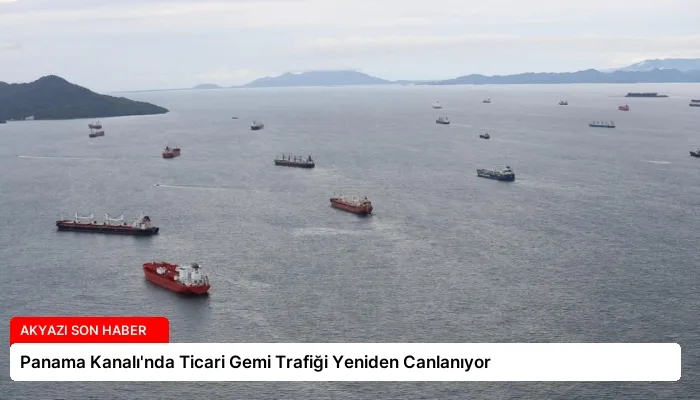 Panama Kanalı’nda Ticari Gemi Trafiği Yeniden Canlanıyor
