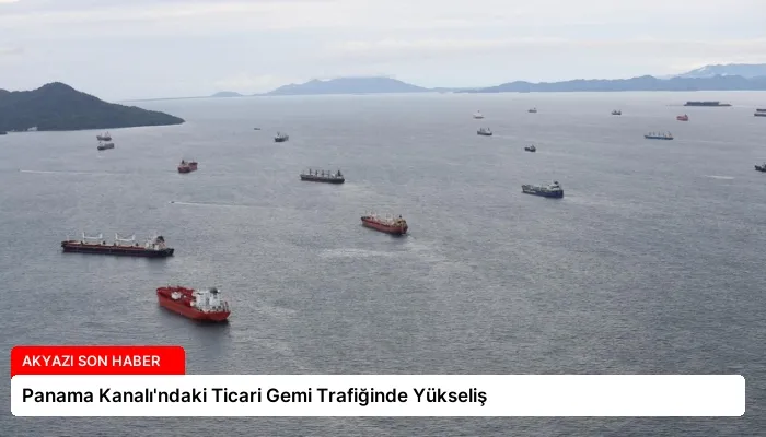 Panama Kanalı’ndaki Ticari Gemi Trafiğinde Yükseliş