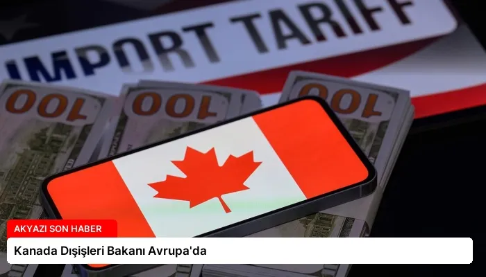 Kanada Dışişleri Bakanı Avrupa’da