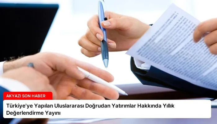 Türkiye’ye Yapılan Uluslararası Doğrudan Yatırımlar Hakkında Yıllık Değerlendirme Yayını