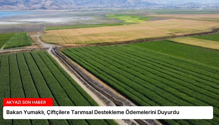 Bakan Yumaklı, Çiftçilere Tarımsal Destekleme Ödemelerini Duyurdu