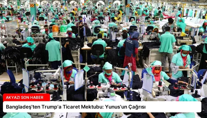 Bangladeş’ten Trump’a Ticaret Mektubu: Yunus’un Çağrısı