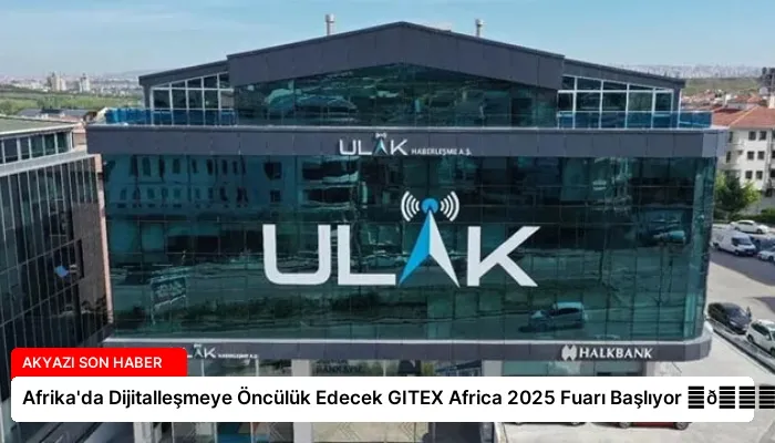 Afrika’da Dijitalleşmeye Öncülük Edecek GITEX Africa 2025 Fuarı Başlıyor ⏬👇