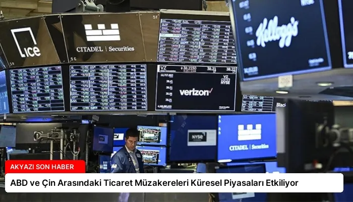 ABD ve Çin Arasındaki Ticaret Müzakereleri Küresel Piyasaları Etkiliyor
