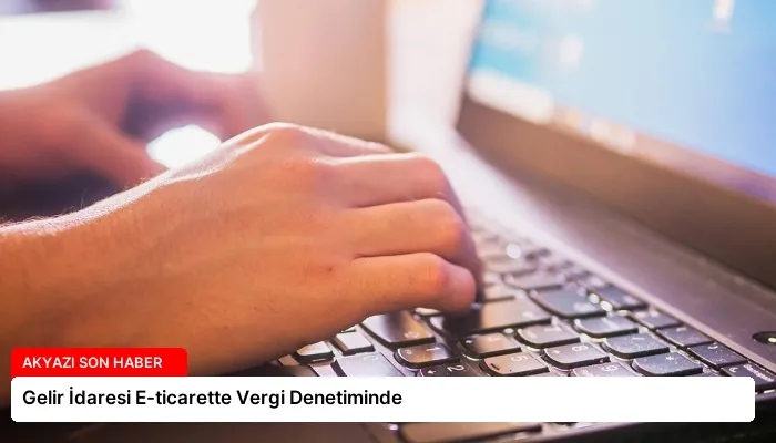Gelir İdaresi E-ticarette Vergi Denetiminde