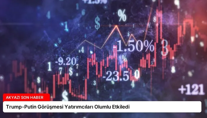 Trump-Putin Görüşmesi Yatırımcıları Olumlu Etkiledi