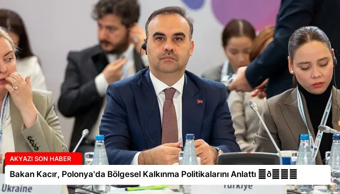 Bakan Kacır, Polonya’da Bölgesel Kalkınma Politikalarını Anlattı ⏬👇