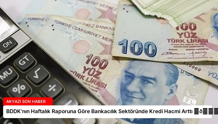 BDDK’nın Haftalık Raporuna Göre Bankacılık Sektöründe Kredi Hacmi Arttı ⏬👇