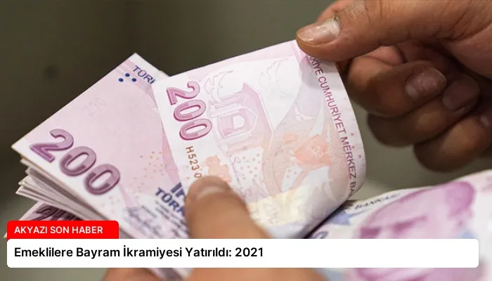 Emeklilere Bayram İkramiyesi Yatırıldı: 2021