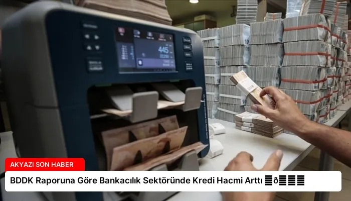 BDDK Raporuna Göre Bankacılık Sektöründe Kredi Hacmi Arttı ⏬👇