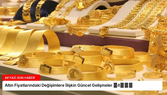 Altın Fiyatlarındaki Değişimlere İlişkin Güncel Gelişmeler ⏬👇