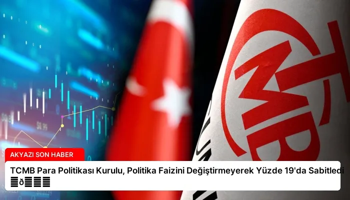 TCMB Para Politikası Kurulu, Politika Faizini Değiştirmeyerek Yüzde 19’da Sabitledi ⏬👇