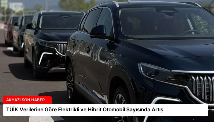 TÜİK Verilerine Göre Elektrikli ve Hibrit Otomobil Sayısında Artış