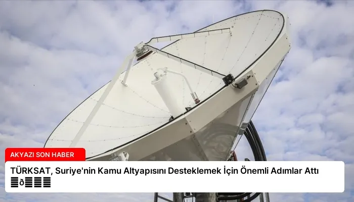 TÜRKSAT, Suriye’nin Kamu Altyapısını Desteklemek İçin Önemli Adımlar Attı ⏬👇