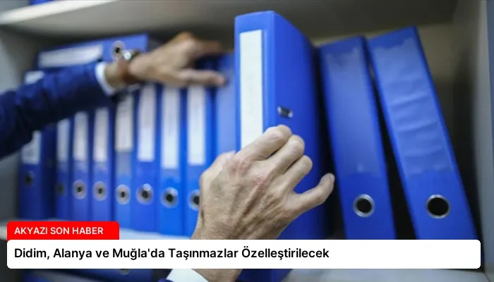 Didim, Alanya ve Muğla’da Taşınmazlar Özelleştirilecek