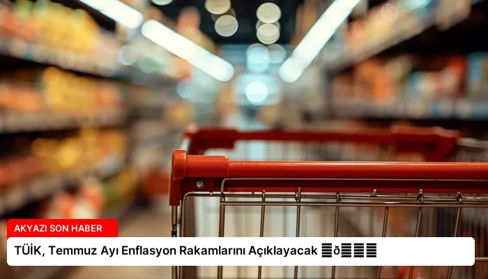 TÜİK, Temmuz Ayı Enflasyon Rakamlarını Açıklayacak ⏬👇