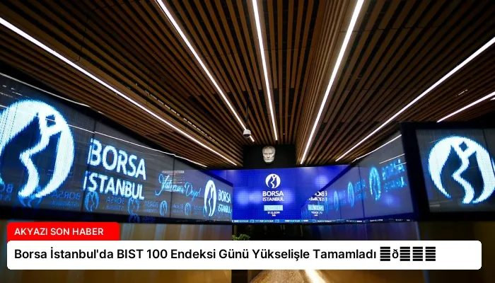 Borsa İstanbul’da BIST 100 Endeksi Günü Yükselişle Tamamladı ⏬👇