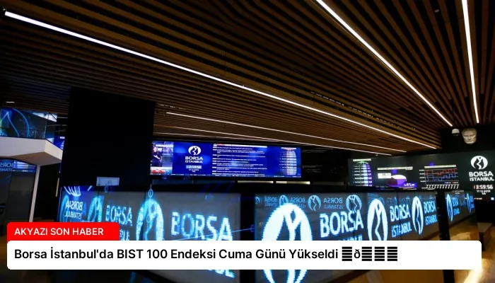 Borsa İstanbul’da BIST 100 Endeksi Cuma Günü Yükseldi ⏬👇