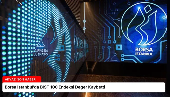 Borsa İstanbul’da BIST 100 Endeksi Değer Kaybetti